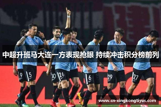 中超升班马大连一方表现抢眼 持续冲击积分榜前列