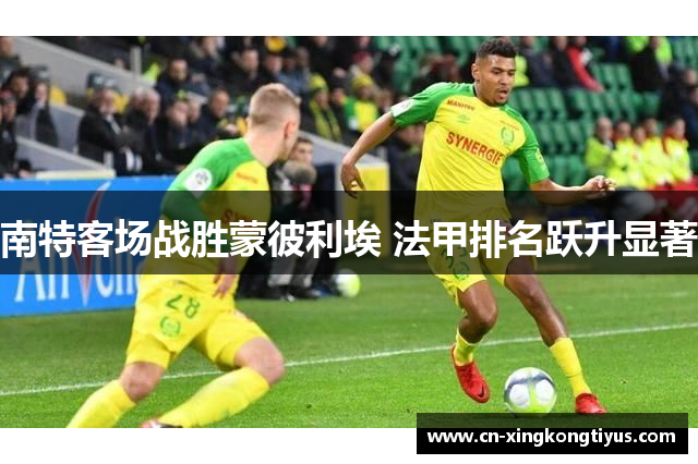 南特客场战胜蒙彼利埃 法甲排名跃升显著