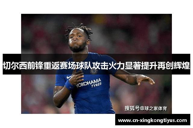 切尔西前锋重返赛场球队攻击火力显著提升再创辉煌