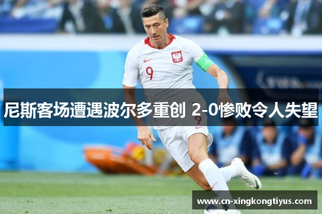 尼斯客场遭遇波尔多重创 2-0惨败令人失望