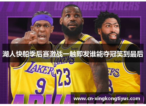 湖人快船季后赛激战一触即发谁能夺冠笑到最后
