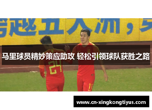 马里球员精妙策应助攻 轻松引领球队获胜之路
