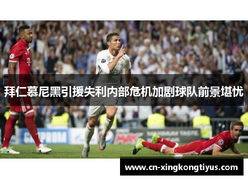 拜仁慕尼黑引援失利内部危机加剧球队前景堪忧