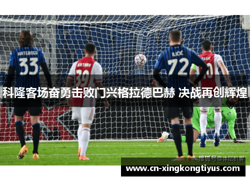 科隆客场奋勇击败门兴格拉德巴赫 决战再创辉煌
