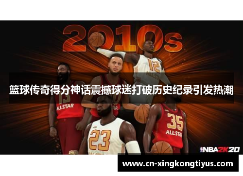 篮球传奇得分神话震撼球迷打破历史纪录引发热潮