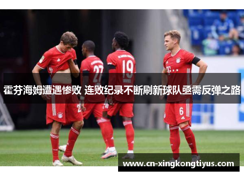 霍芬海姆遭遇惨败 连败纪录不断刷新球队亟需反弹之路