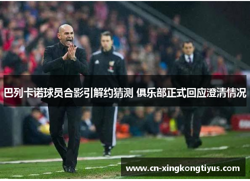 巴列卡诺球员合影引解约猜测 俱乐部正式回应澄清情况