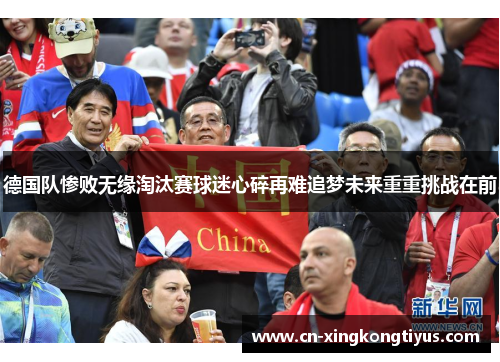德国队惨败无缘淘汰赛球迷心碎再难追梦未来重重挑战在前