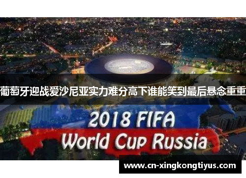 葡萄牙迎战爱沙尼亚实力难分高下谁能笑到最后悬念重重