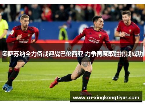 奥萨苏纳全力备战迎战巴伦西亚 力争再度取胜挑战成功