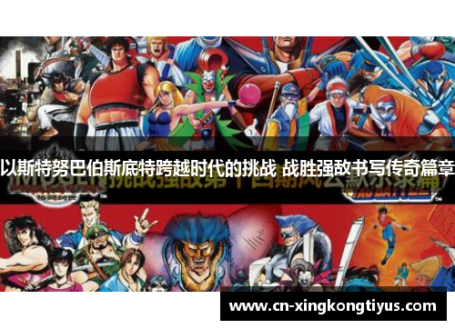 以斯特努巴伯斯底特跨越时代的挑战 战胜强敌书写传奇篇章
